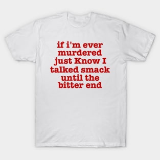 if I'm Ever Murdered Just Know I Talked Smack Until The Bitter End Shirt, Funny Shirt, True Crime Junkie T-Shirt